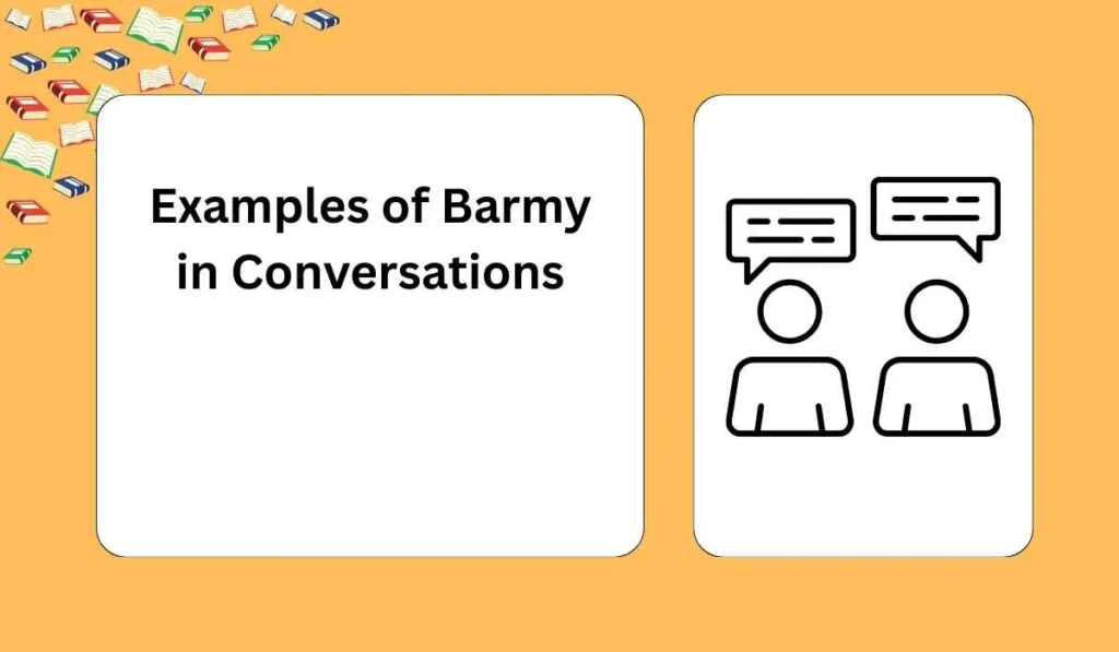 Examples of Barmy in Conversations
