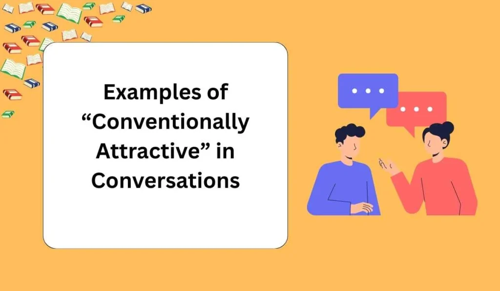 Examples of “Conventionally Attractive” in Conversations
