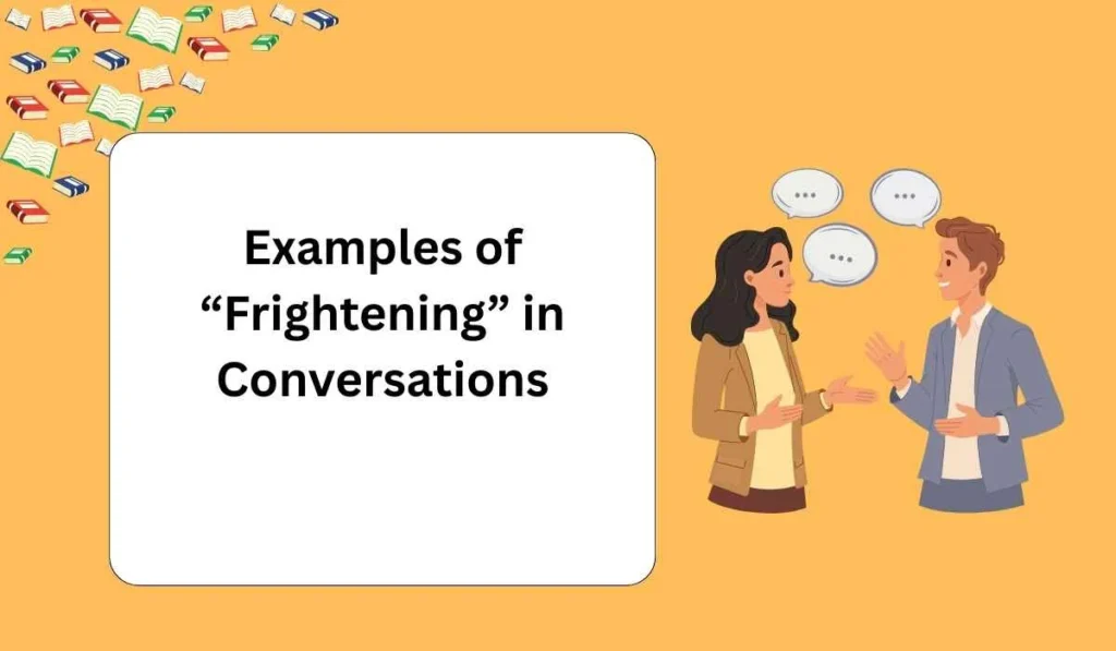 Examples of “Frightening” in Conversations