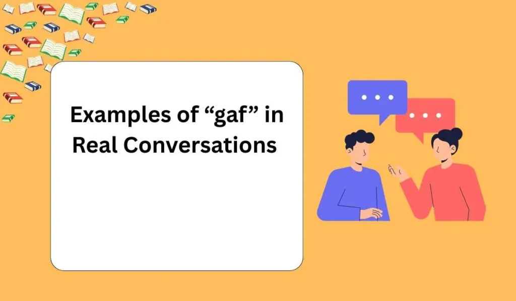 Examples of “gaf” in Real Conversations