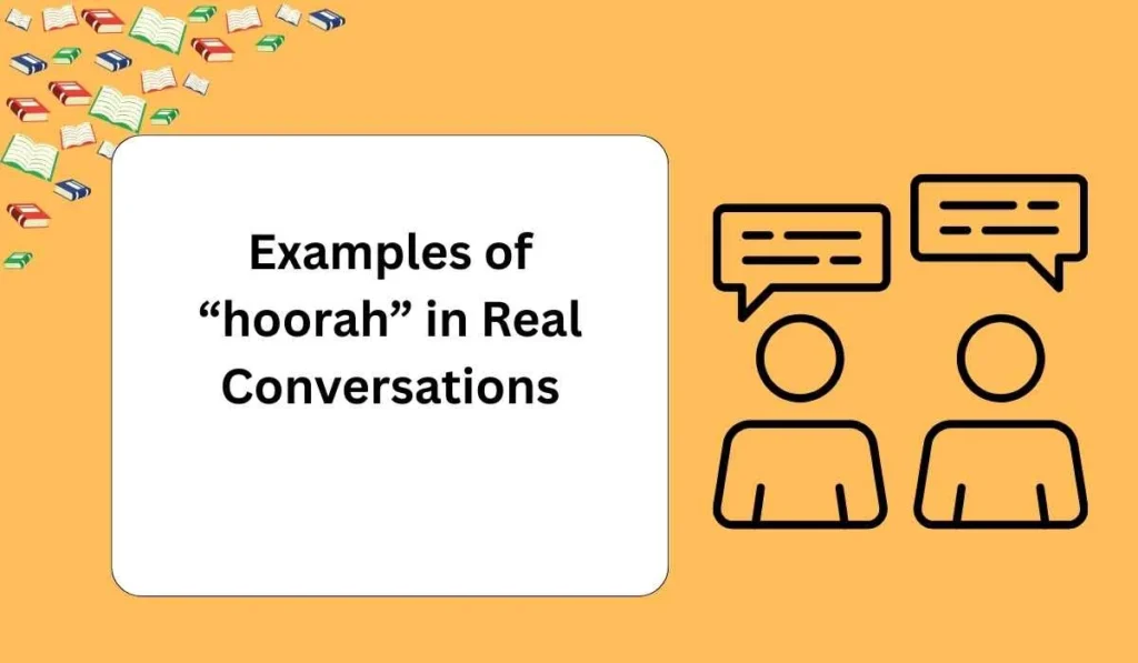Examples of “hoorah” in Real Conversations