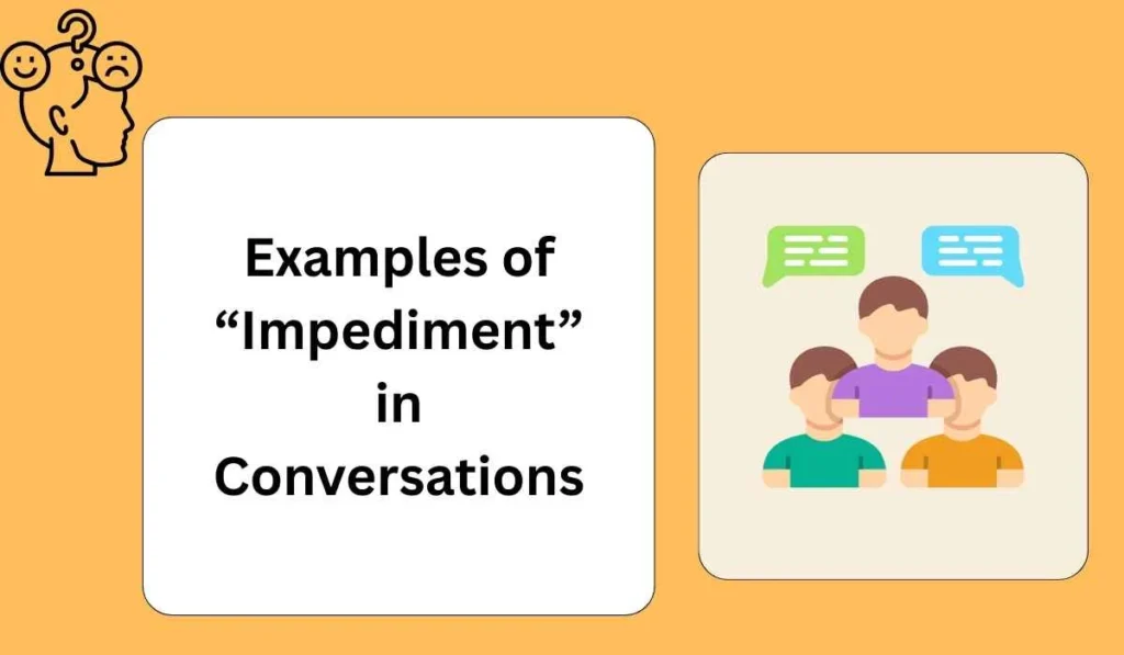 Examples of “Impediment” in Conversations