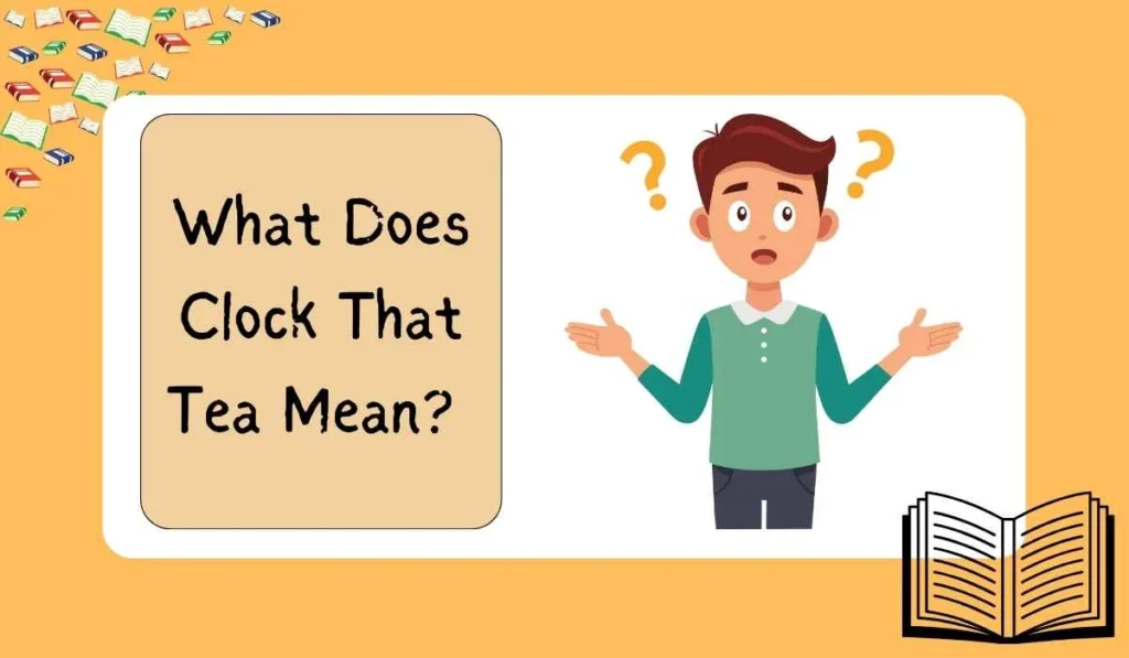 What Does Clock That Tea Mean? 