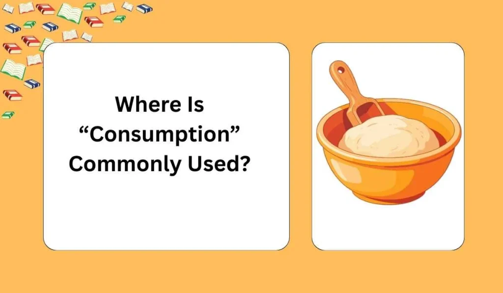 Where Is “Consumption” Commonly Used?
