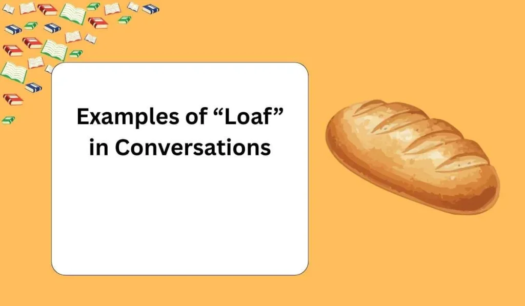 Examples of “Loaf” in Conversations