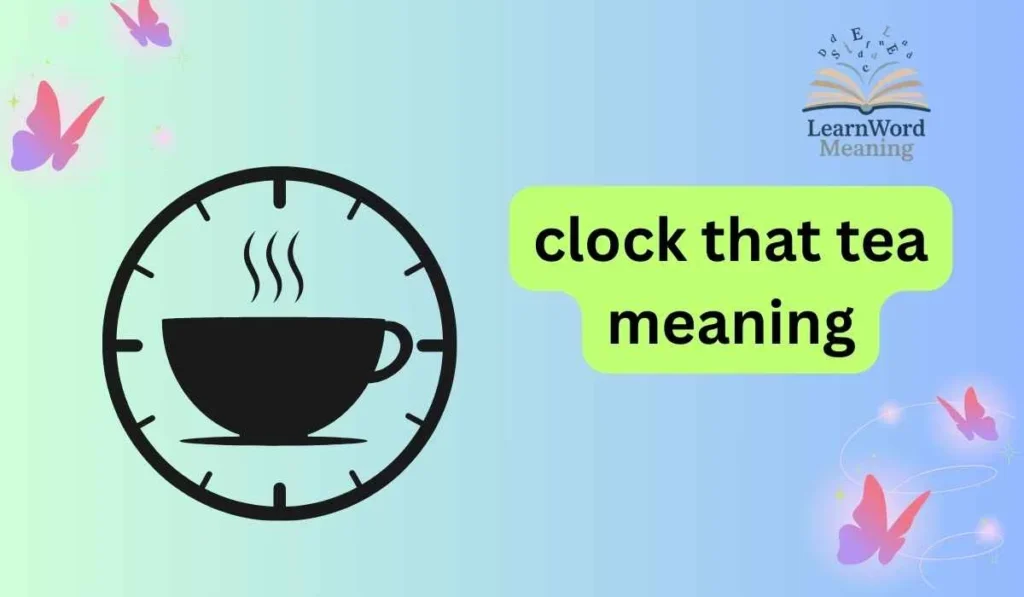 clock that tea meaning